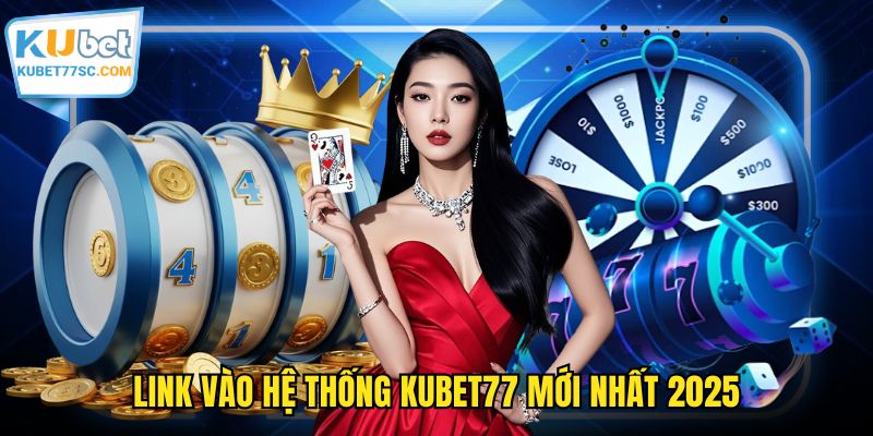 Link vào hệ thống KUBET77 mới nhất 2025