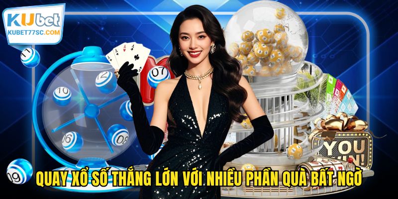 Quay xổ số thắng lớn với nhiều phần quà bất ngờ