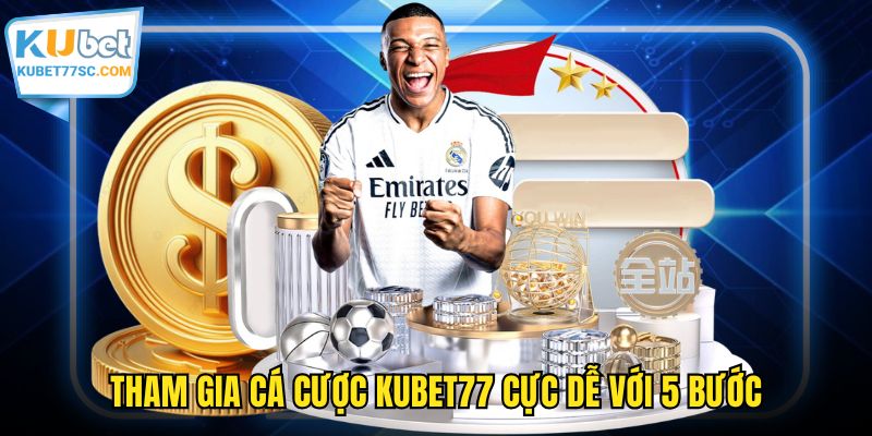 Tham gia cá cược KUBET77 cực dễ với 5 bước