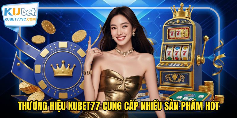Thương hiệu KUBET77 cung cấp nhiều sản phẩm hot
