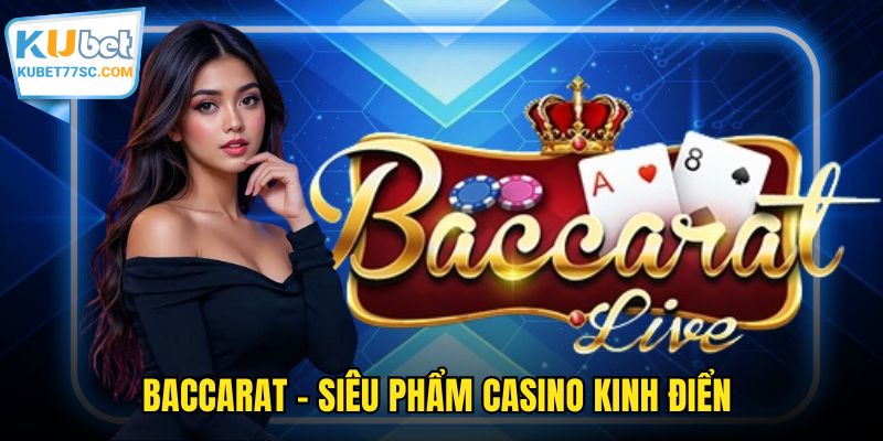 Baccarat - Siêu phẩm casino kinh điển