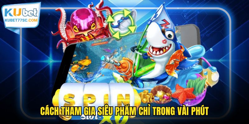 Cách tham gia siêu phẩm chỉ trong vài phút
