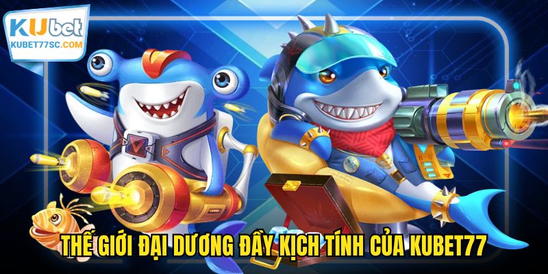 Thế giới đại dương đầy kịch tính của KUBET77