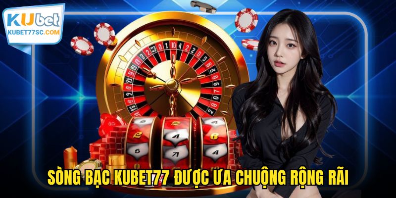 Sòng bạc KUBET77 được ưa chuộng rộng rãi