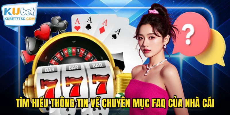 Tìm hiểu thông tin về chuyên mục FAQ của nhà cái