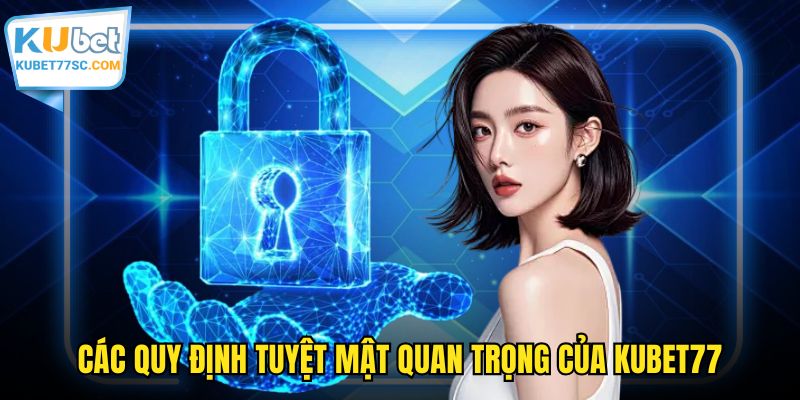 Các quy định tuyệt mật quan trọng của KUBET77
