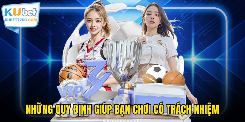 Những quy định giúp bạn chơi có trách nhiệm