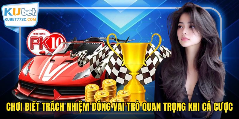 Chơi biết trách nhiệm đóng vai trò quan trọng khi cá cược
