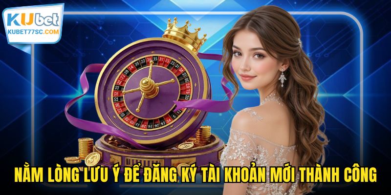 Nằm lòng lưu ý để đăng ký tài khoản mới thành công