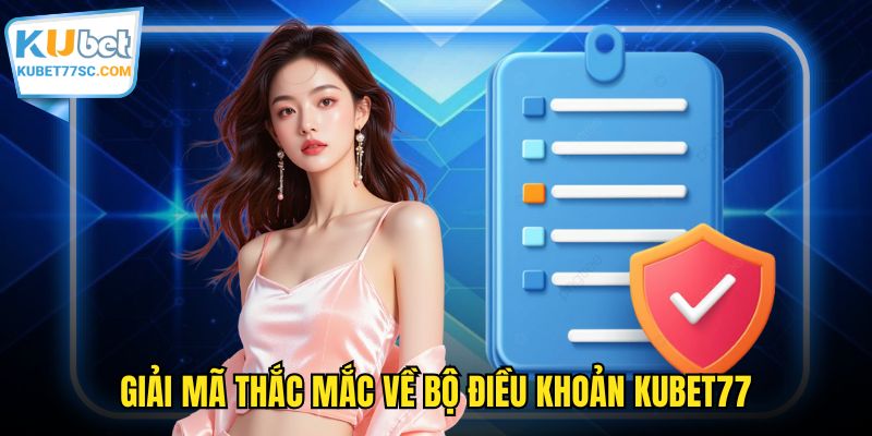 Giải mã thắc mắc về bộ điều khoản KUBET77