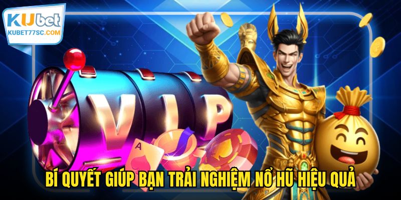 Bí quyết giúp bạn trải nghiệm nổ hũ hiệu quả