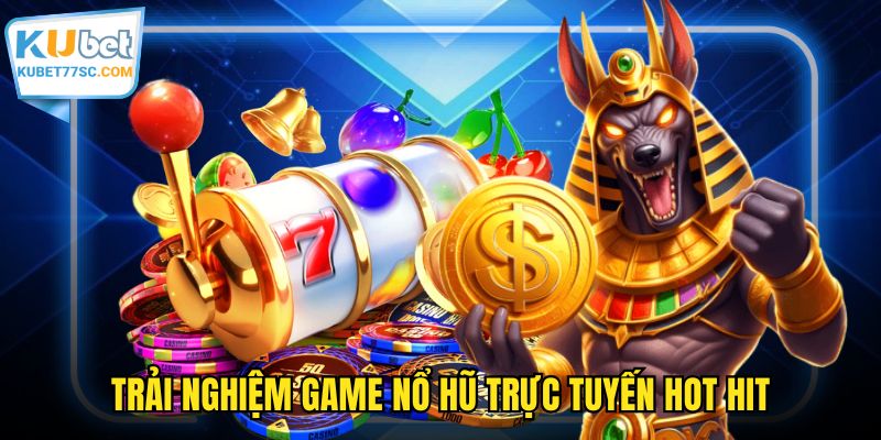 Trải nghiệm game nổ hũ trực tuyến hot hit