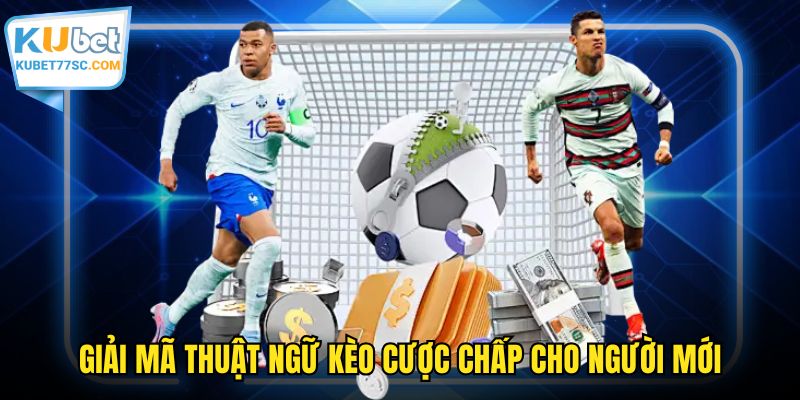 Giải mã thuật ngữ kèo cược chấp cho người mới