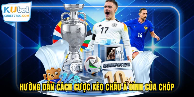 Hướng dẫn cách cược kèo châu Á đỉnh của chóp