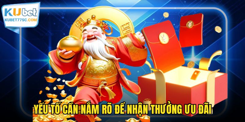 Yếu tố cần nắm rõ để nhận thưởng ưu đãi