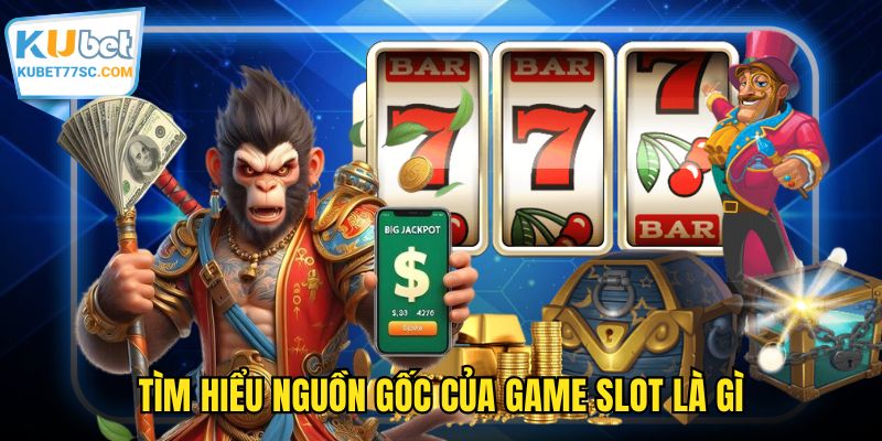 Tìm hiểu nguồn gốc của game slot là gì 