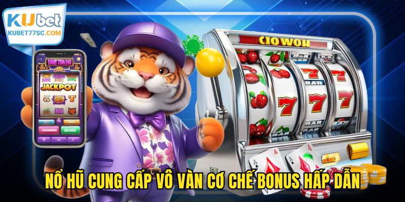 Nổ hũ cung cấp vô vàn cơ chế bonus hấp dẫn