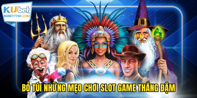Bỏ túi những mẹo chơi slot game thắng đậm