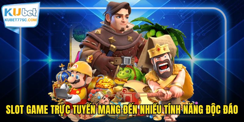 Slot game trực tuyến mang đến nhiều tính năng độc đáo