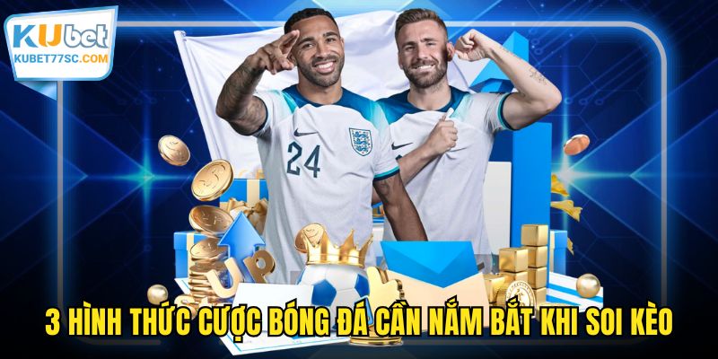 3 hình thức cược bóng đá cần nắm bắt khi soi kèo
