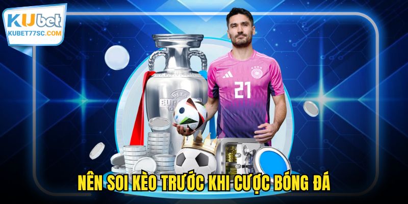 Nên soi kèo trước khi cược bóng đá