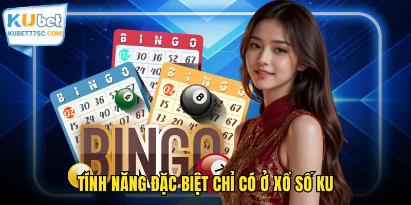 Tính năng đặc biệt chỉ có ở xổ số KU