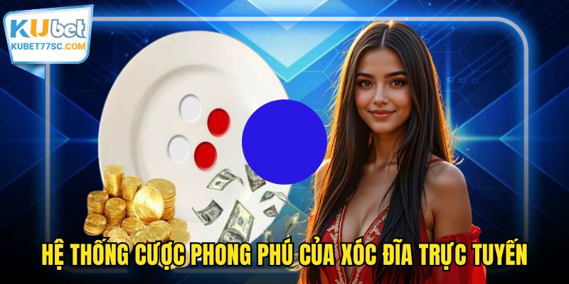 Hệ thống cược phong phú của xóc đĩa trực tuyến