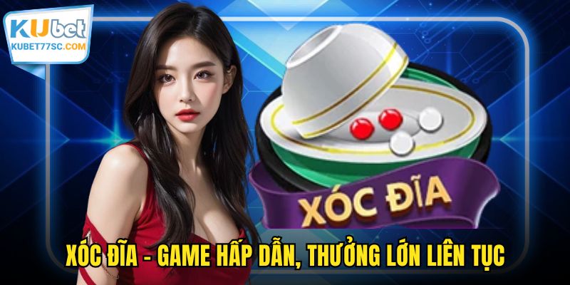 Xóc đĩa - Game hấp dẫn, thưởng lớn liên tục